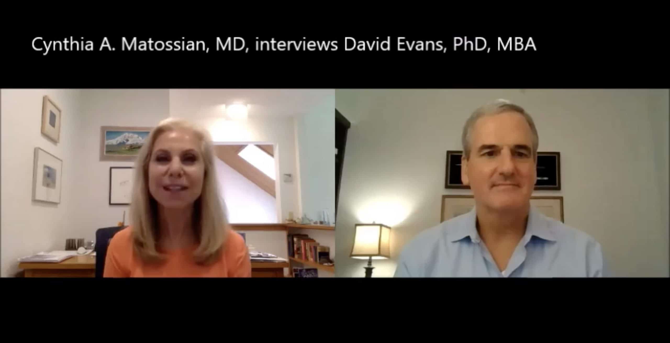 Cynthia A. Matossian, MD, interviews David Evans, PhD, MBA