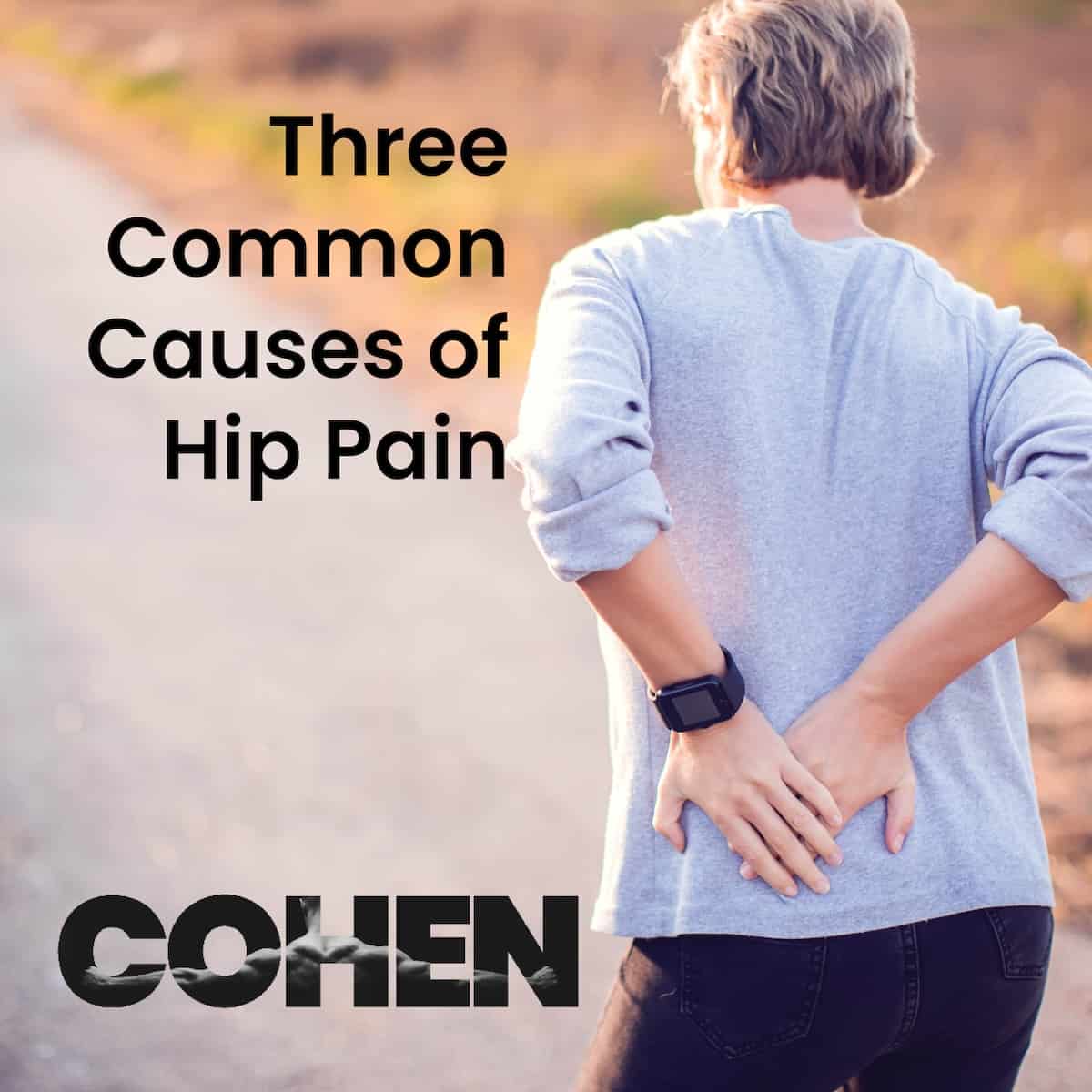 Exploring Three Common Culprits Of Hip Pain - Cohen